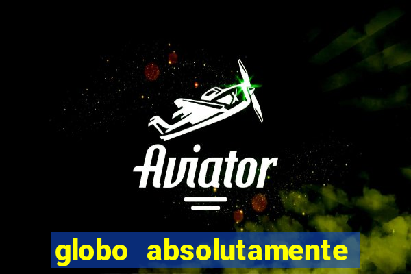 globo absolutamente tudo com